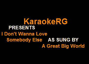 KaraokeRG

PRESENTS

l Dani Wanna Love
Somebody Else AS SUNG BY

A Great Big World