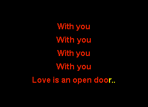 With you
With you
With you
With you

Love is an open door..