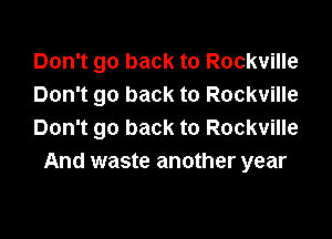 Don't go back to Rockville
Don't go back to Rockville

Don't go back to Rockville
And waste another year