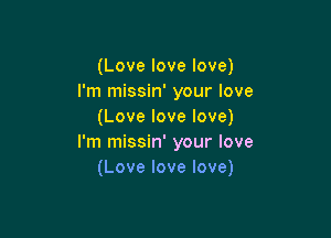 (Love love love)
I'm missin' your love
(Love love love)

I'm missin' your love
(Love love love)