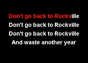 Don't go back to Rockville
Don't go back to Rockville

Don't go back to Rockville
And waste another year