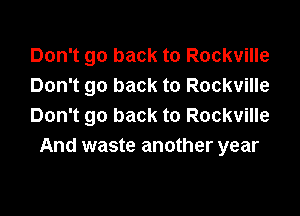 Don't go back to Rockville
Don't go back to Rockville

Don't go back to Rockville
And waste another year