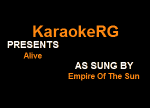 KaraokeRG

PRESENTS

Alive
AS SUNG BY
Empire Of The Sun
