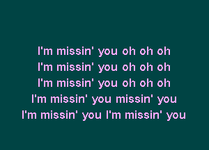 I'm missin' you oh oh oh
I'm missin' you oh oh oh

I'm missin' you oh oh oh
I'm missin' you missin' you
I'm missin' you I'm missin' you