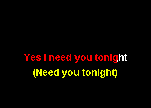Yes I need you tonight
(Need you tonight)