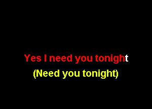 Yes I need you tonight
(Need you tonight)