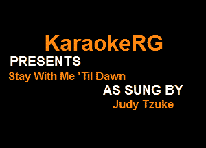 KaraokeRG

PRESENTS

Stay With Me 51 Dawn

AS SUNG BY
Judy Tzuke