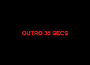 OUTRO 35 SECS