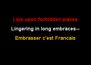 Lips upon forbidden places

Lingering in long embraces--

Embrasser c'est Francais