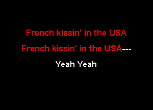 French kissin' in the USA
French kissin' in the USA---

Yeah Yeah