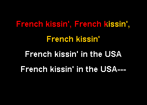 French kissin', French kissin',

French kissin'
French kissin' in the USA
French kissin' in the USA---