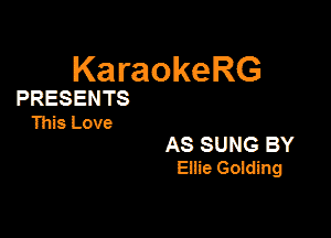 KaraokeRG

PRESENTS

This Love

AS SUNG BY
E(Iie coming