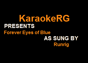 KaraokeRG

PRESENTS

Forever Eyes of Blue

AS SUNG BY
Runrig