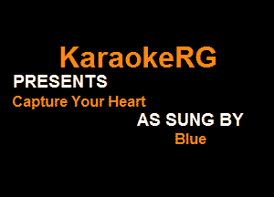 KaraokeRG

PRESENTS

Capture Your Heart

AS SUNG BY
Blue