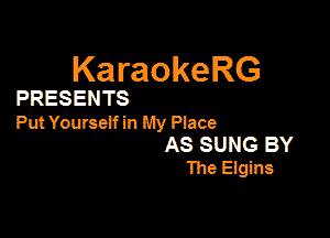 KaraokeRG

PRESENTS

Put Yoursetfin My Place

AS SUNG BY
The Etgins