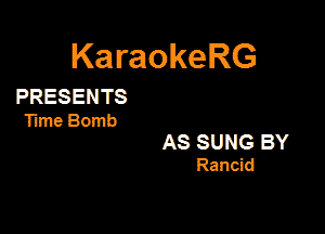 KaraokeRG

PRESENTS
Tune Bomb

AS SUNG BY
Rancid