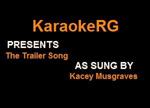 KaraokeRG

PRESENTS

Ihe Tamer Song

AS SUNG BY
Kacey Musgraves