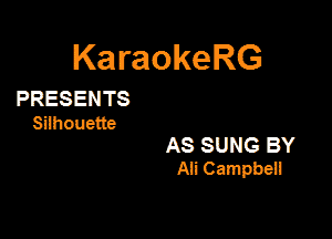 KaraokeRG

PRESENTS
Sihouette

AS SUNG BY
Afi Campbeil