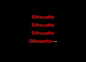 Silhouette
Silhouette

Silhouette
Silhouette---