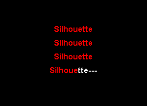 Silhouette
Silhouette

Silhouette
Silhouette---