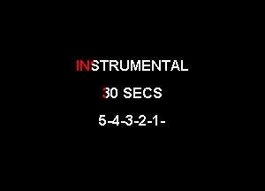 INSTRUMENTAL
30 SECS

5.43-2-1-