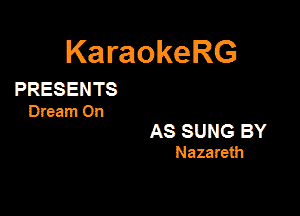 KaraokeRG

PRESENTS

Dream On

AS SUNG BY

Nazareth