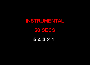 INSTRUMENTAL
20 SECS

5.43-2-1-