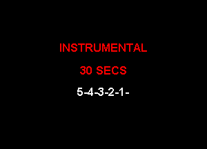 INSTRUMENTAL
30 SECS

5.43-2-1-