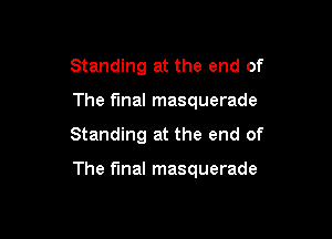 Standing at the end of
The fmal masquerade

Standing at the end of

The final masquerade