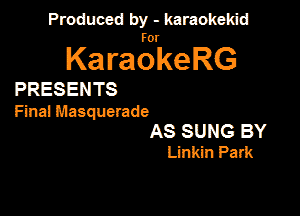 Produced by - karaokekid

for

KaraokeRG

PRESENTS

Final Masquemde

AS SUNG BY
Linkin Park