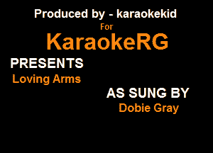 Produced by - karaokeidd

KaragrkeRG

PRESENTS

Loving Anus

AS SUNG BY
Dobie Gray