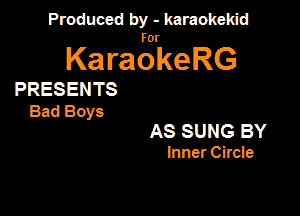 Produced by - karaokeidd

KaragrkeRG

PRESENTS
Bad Boys
AS SUNG BY
Inner Cirde