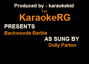 Panmdbmenwm m

for

KaraokeRG

PRESENTS

Backwoods Barbie

AS SUNG BY
Dolly Parton