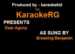 Produced by - karaokeidd

KaragrkeRG

PRESENTS
Dar Agony
AS SUNG BY

Breaking Benjamin