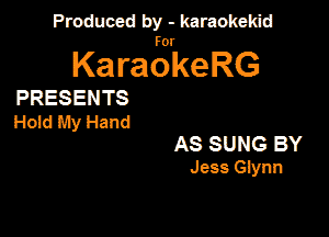 Produced by - karaokekid

for

KaraokeRG

PRESENTS
Hold My Hand
AS SUNG BY
Jess Giynn