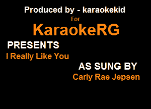 Produced by - karaokeidd

lKa ragrke RG

PRESENTS

I Really Like You

AS SUNG BY
(lady Rae Jepsen