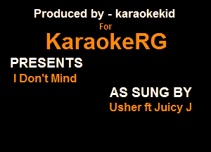 Produced by - karaokeidd

lKa ragrke RG

PRESENTS

I Domt Mind
AS SUNG BY
UsherftJuicy J