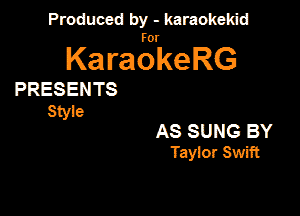 Produced by - karaokekid

for

KaraokeRG

PRESENTS

3MB
AS SUNG BY
Taylor Swift