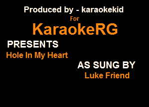 Produced by - karaokekid

for

KaraokeRG

PRESENTS

HoieInMyHeart

AS SUNG BY
Luke Friend