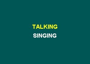 TALKING

SINGING