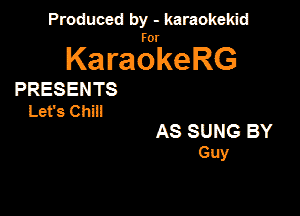 Produced by - karaokekid

for

KaraokeRG

PRESENTS
Let's Chin

AS SUNG BY
GUY