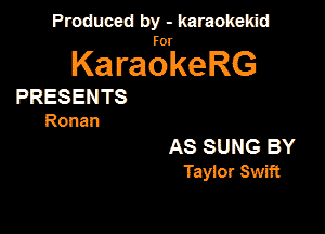 Produced by - karaokekid

for

KaraokeRG

PRESENTS
Ronan

AS SUNG BY
Taylor Swift