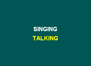 SINGING

TALKING