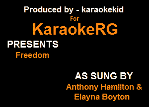 Produced by - karaokeidd

KaragrkeRG

PRESENTS
Freedom

AS SUNG BY
Anthony Hamilton 8.
Eiayna Boyton