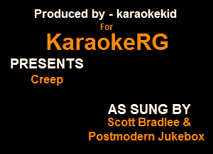 Produced by - karaokeidd

KaragrkeRG

PRESENTS
Creep

AS SUNG BY
Scott Bradlee 8

Postmodem Jukebox