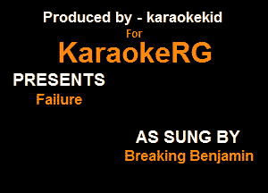 Produced by - karaokeidd

KaragrkeRG

PRESENTS
Failure

AS SUNG BY
Breaking Benjamin