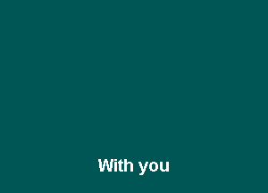 With you