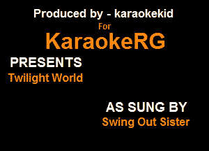 Produced by - karaokeidd

KaragrkeRG

PRESENTS

Twiiight W011 d

AS SUNG BY
Swing Out Sister