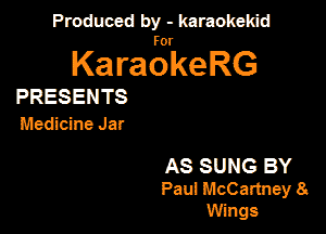 Produced by - karaokeidd

KaragrkeRG

PRESENTS
Medicine Jar

AS SUNG BY
Paul McCartney 8.

Wings