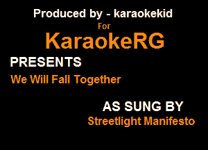 Produced by - karaokeidd

KaragrkeRG

PRESENTS

We Will Fall Together

AS SUNG BY
Sheetiight Manifesto